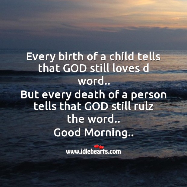 Every birth of a child tells that God still loves d word.. Good Morning Quotes Image