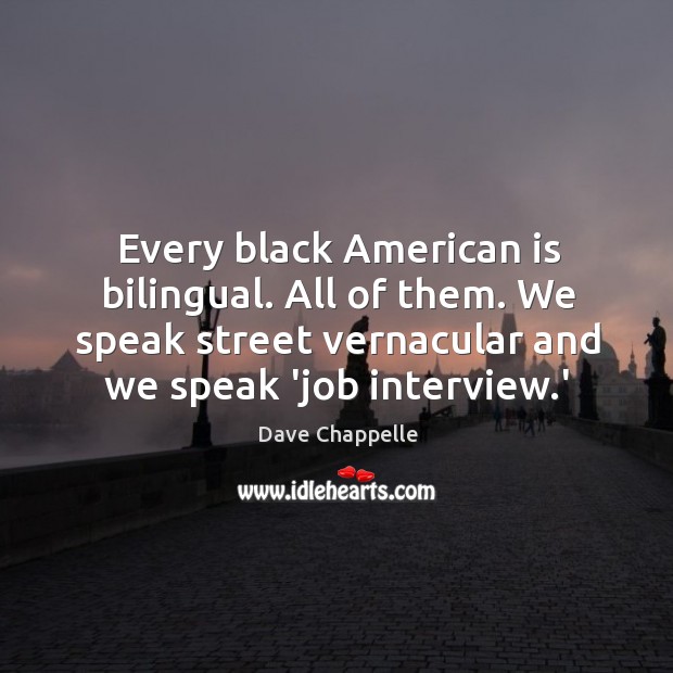 Every black American is bilingual. All of them. We speak street vernacular Dave Chappelle Picture Quote