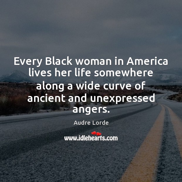 Every Black woman in America lives her life somewhere along a wide Audre Lorde Picture Quote