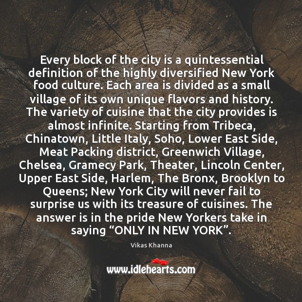 Every block of the city is a quintessential definition of the highly diversified new york food culture. Vikas Khanna Picture Quote