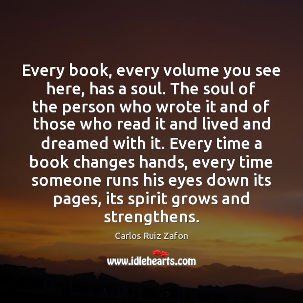 Every book, every volume you see here, has a soul. The soul Carlos Ruiz Zafon Picture Quote
