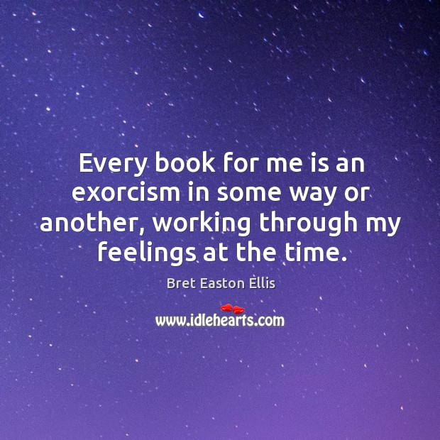 Every book for me is an exorcism in some way or another, working through my feelings at the time. Image