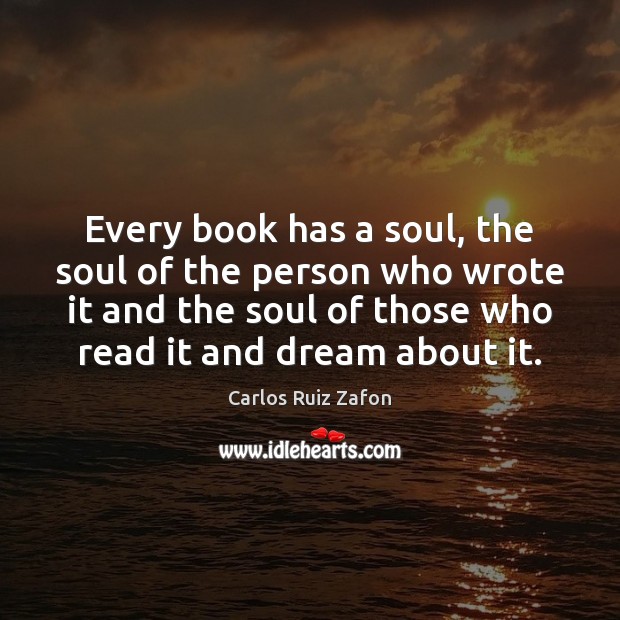 Every book has a soul, the soul of the person who wrote Carlos Ruiz Zafon Picture Quote