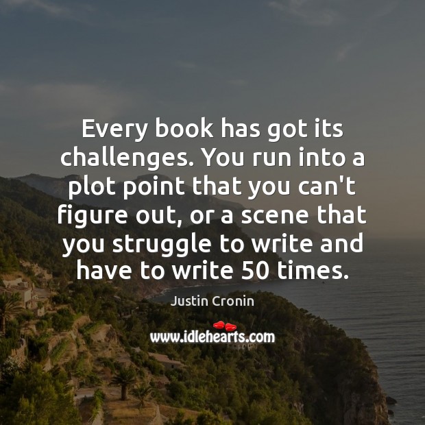 Every book has got its challenges. You run into a plot point Justin Cronin Picture Quote