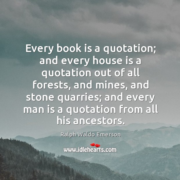 Every book is a quotation; and every house is a quotation out of all forests Image