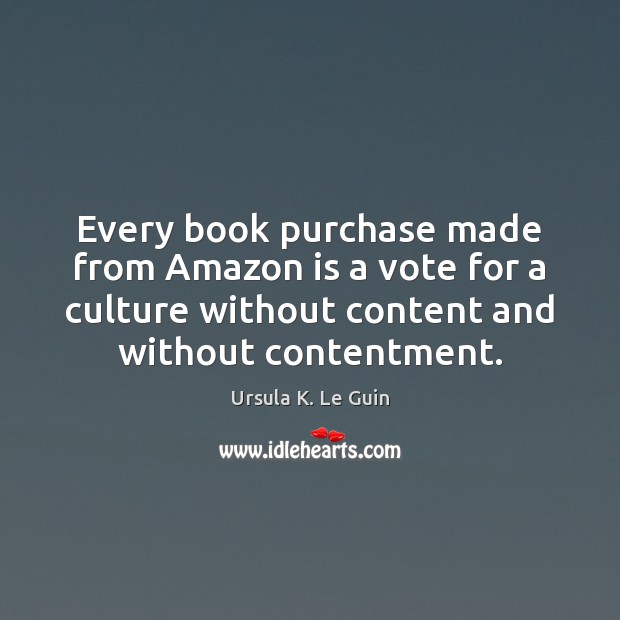 Every book purchase made from Amazon is a vote for a culture Ursula K. Le Guin Picture Quote