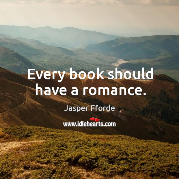 Every book should have a romance. Jasper Fforde Picture Quote