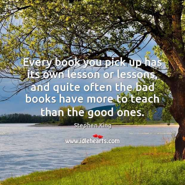 Every book you pick up has its own lesson or lessons, and Stephen King Picture Quote