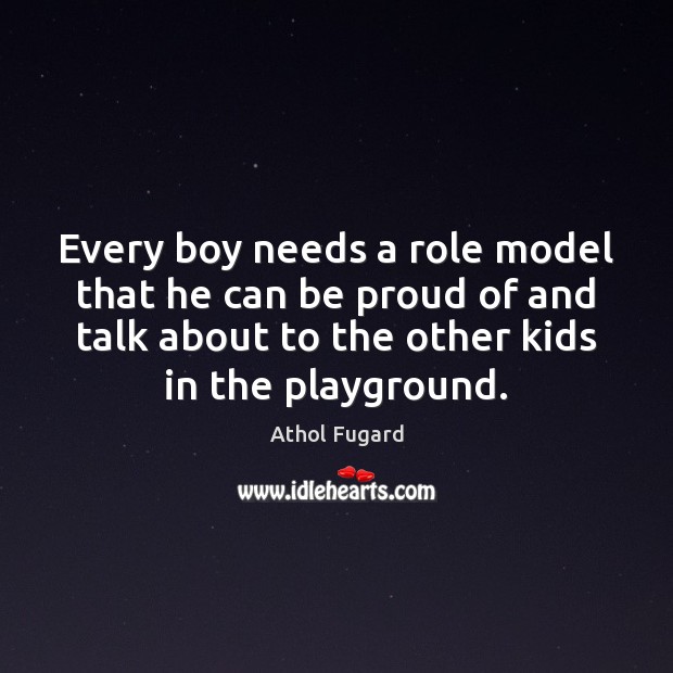 Every boy needs a role model that he can be proud of Proud Quotes Image
