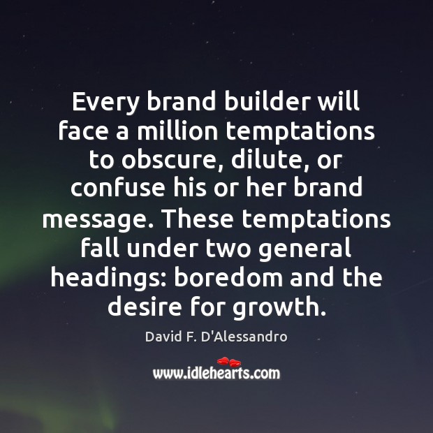 Every brand builder will face a million temptations to obscure, dilute, or David F. D’Alessandro Picture Quote