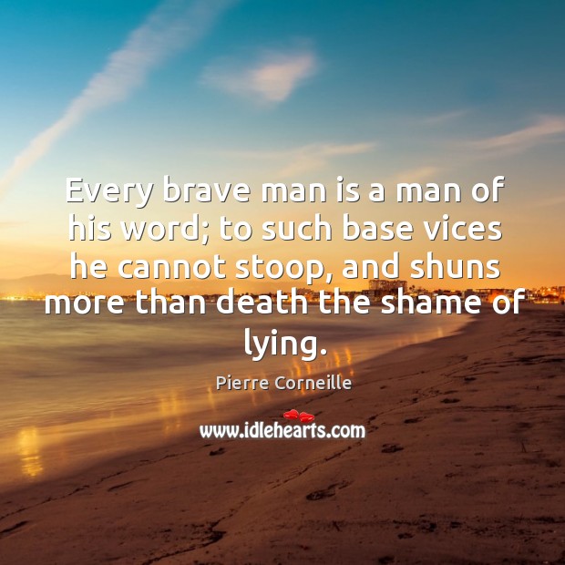 Every brave man is a man of his word; to such base Pierre Corneille Picture Quote