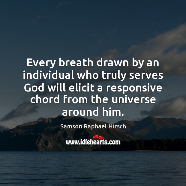 Every breath drawn by an individual who truly serves God will elicit Samson Raphael Hirsch Picture Quote