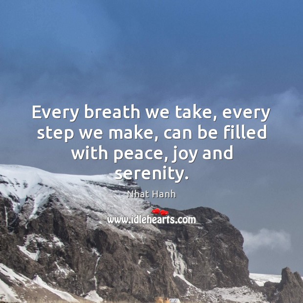 Every breath we take, every step we make, can be filled with peace, joy and serenity. Nhat Hanh Picture Quote