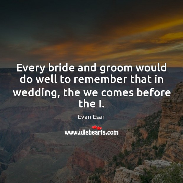 Every bride and groom would do well to remember that in wedding, Evan Esar Picture Quote