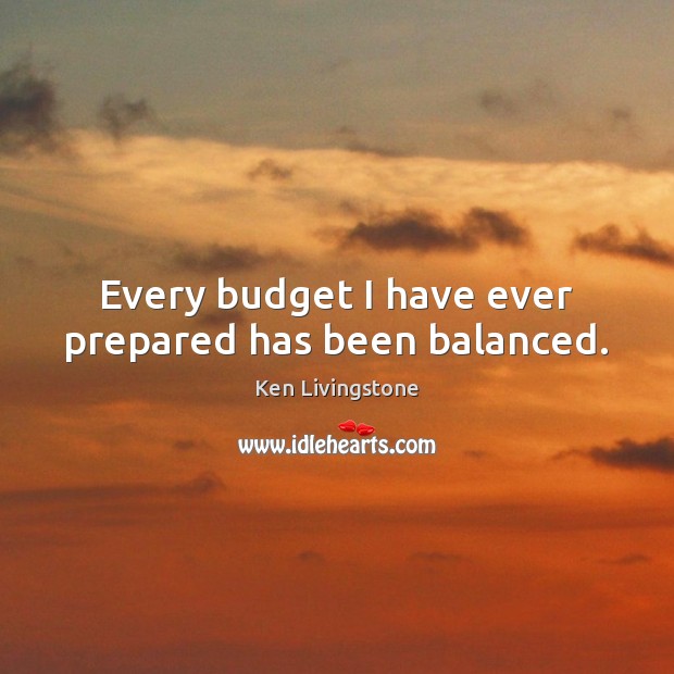 Every budget I have ever prepared has been balanced. Image