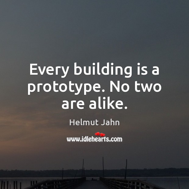 Every building is a prototype. No two are alike. Helmut Jahn Picture Quote
