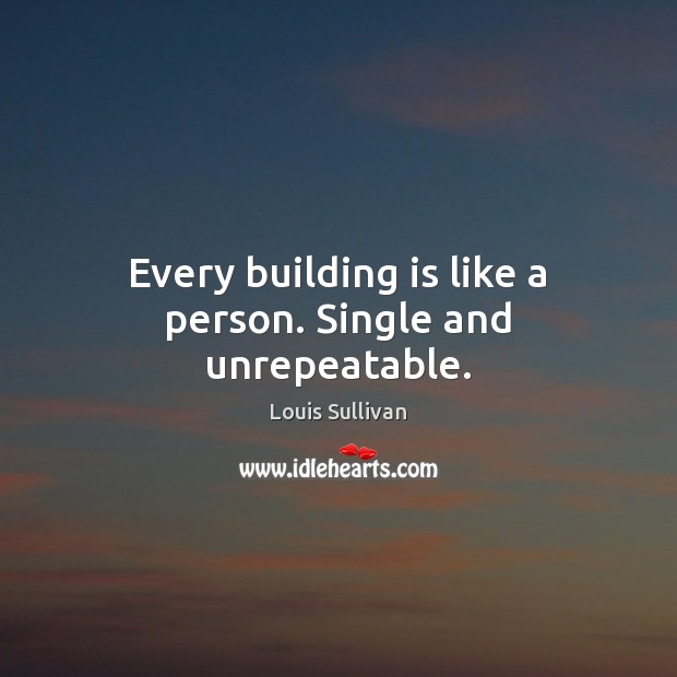 Every building is like a person. Single and unrepeatable. Louis Sullivan Picture Quote