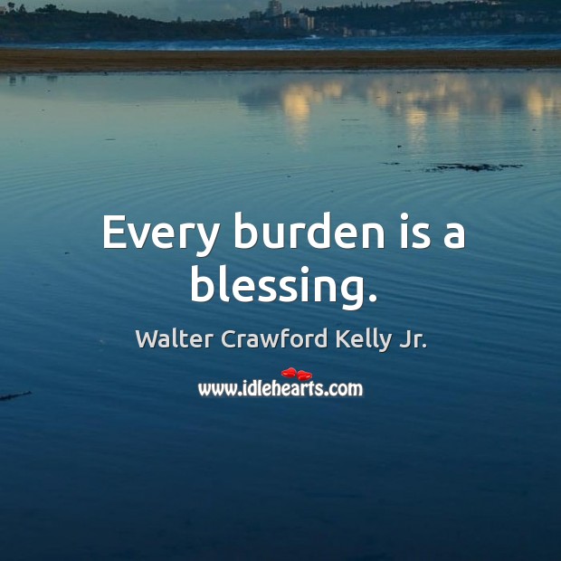 Every burden is a blessing. Image