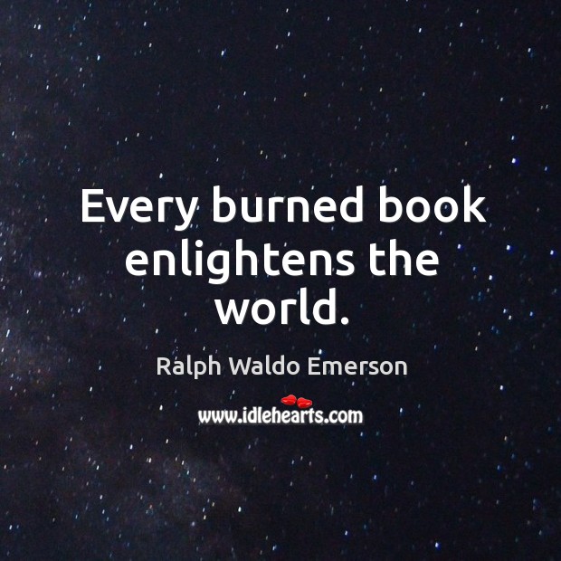 Every burned book enlightens the world. Image