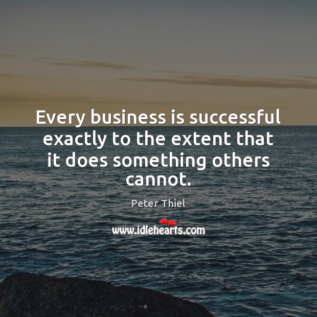 Every business is successful exactly to the extent that it does something others cannot. Image