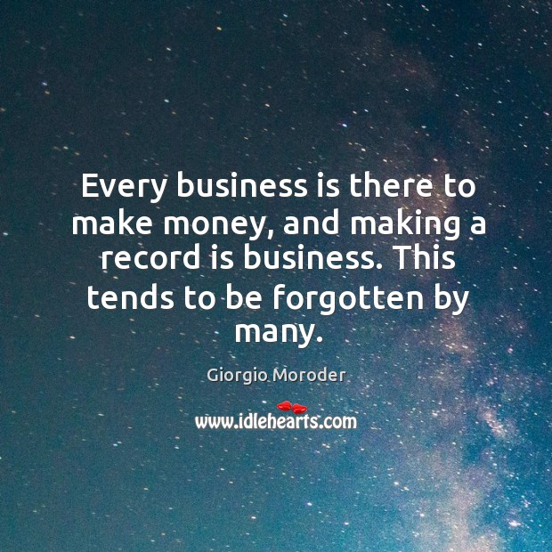 Every business is there to make money, and making a record is business. This tends to be forgotten by many. Image