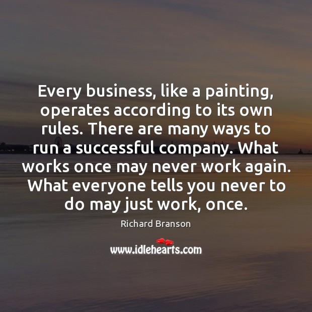 Every business, like a painting, operates according to its own rules. There Richard Branson Picture Quote