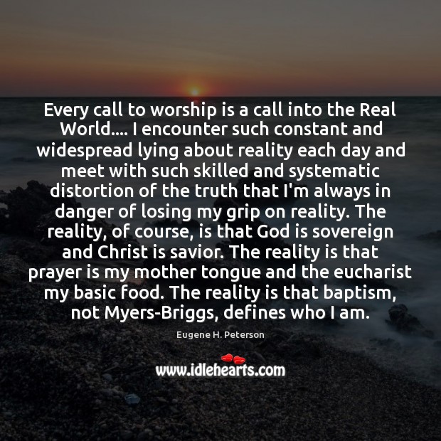 Every call to worship is a call into the Real World…. I Eugene H. Peterson Picture Quote