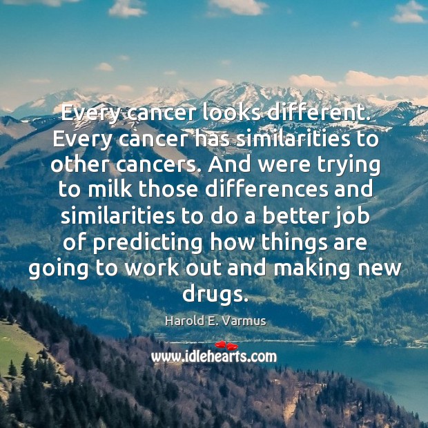 Every cancer looks different. Every cancer has similarities to other cancers. And Image