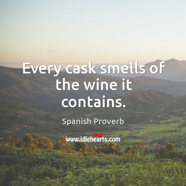 Every cask smells of the wine it contains. Image