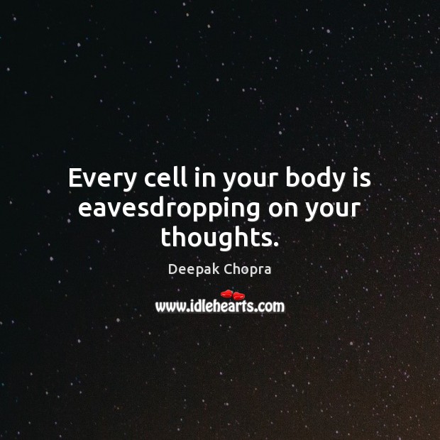 Every cell in your body is eavesdropping on your thoughts. Deepak Chopra Picture Quote