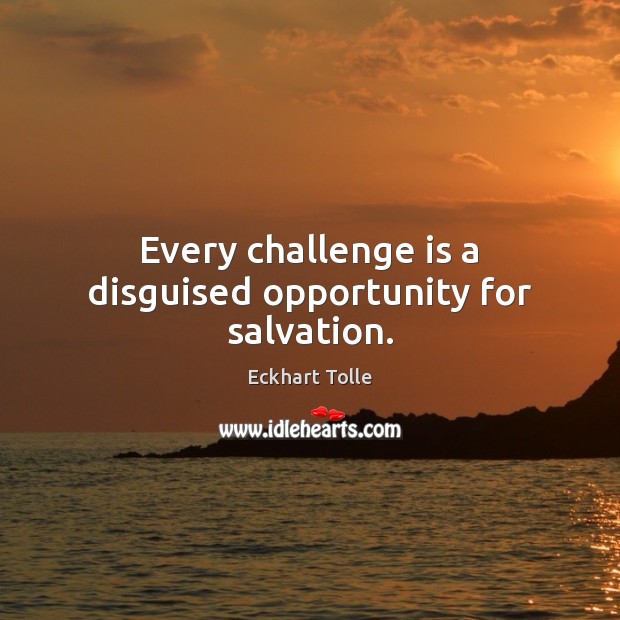 Every challenge is a disguised opportunity for salvation. Eckhart Tolle Picture Quote