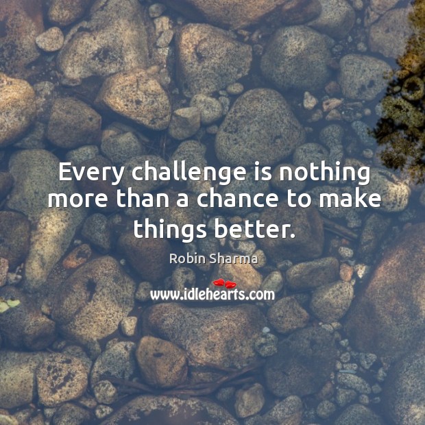 Every challenge is nothing more than a chance to make things better. Image