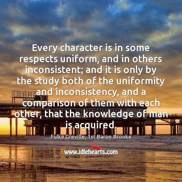 Every character is in some respects uniform, and in others inconsistent; and Character Quotes Image