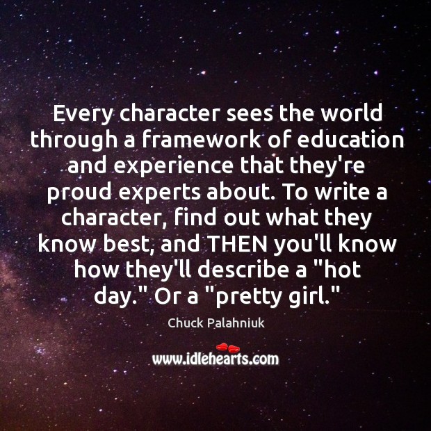 Every character sees the world through a framework of education and experience Chuck Palahniuk Picture Quote