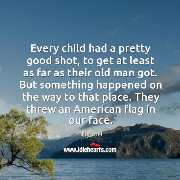 Every child had a pretty good shot, to get at least as Billy Joel Picture Quote