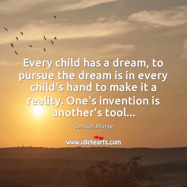Every child has a dream, to pursue the dream is in every Samuel Morse Picture Quote