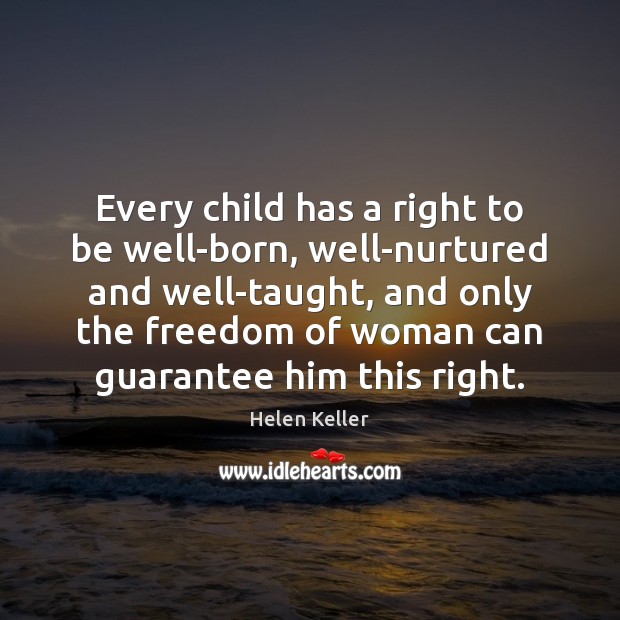 Every child has a right to be well-born, well-nurtured and well-taught, and Helen Keller Picture Quote