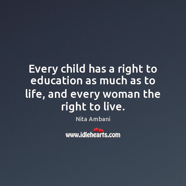 Every child has a right to education as much as to life, Nita Ambani Picture Quote
