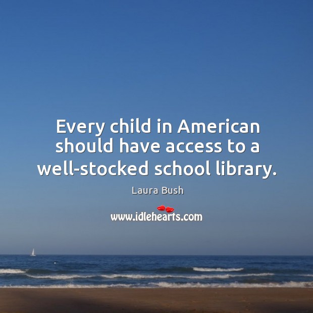 Every child in american should have access to a well-stocked school library. Access Quotes Image