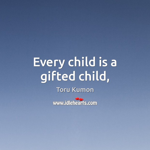 Every child is a gifted child, Toru Kumon Picture Quote