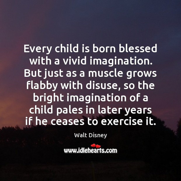 Every child is born blessed with a vivid imagination. But just as Exercise Quotes Image
