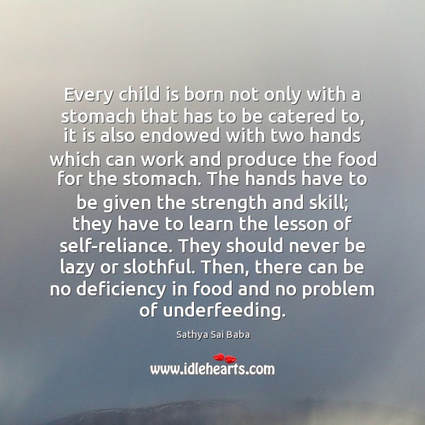 Every child is born not only with a stomach that has to Sathya Sai Baba Picture Quote