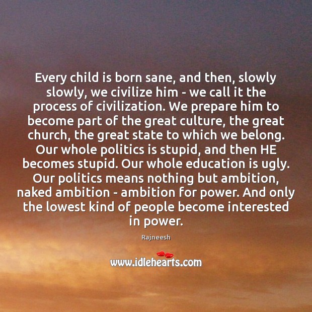 Every child is born sane, and then, slowly slowly, we civilize him Image