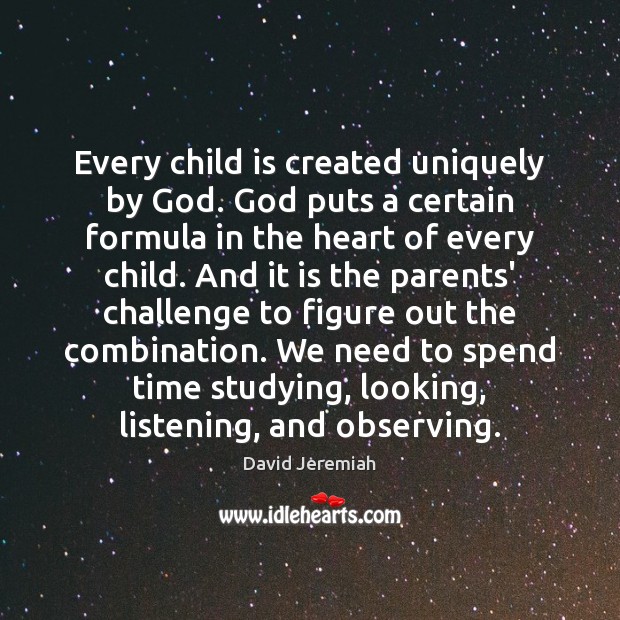 Every child is created uniquely by God. God puts a certain formula David Jeremiah Picture Quote
