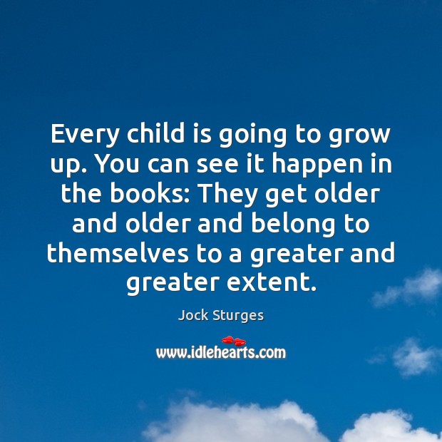 Every child is going to grow up. You can see it happen Jock Sturges Picture Quote