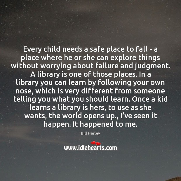 Every child needs a safe place to fall – a place where Bill Harley Picture Quote
