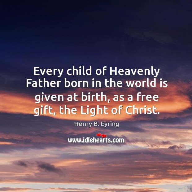Every child of Heavenly Father born in the world is given at 