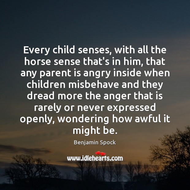 Every child senses, with all the horse sense that’s in him, that Benjamin Spock Picture Quote