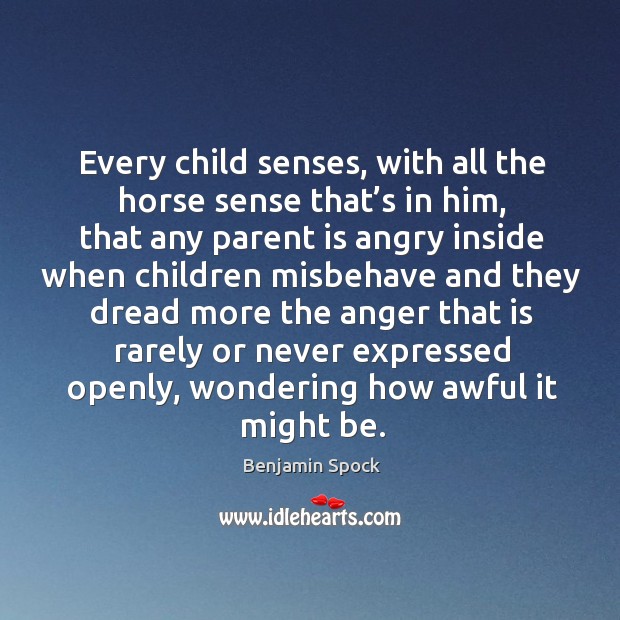 Every child senses, with all the horse sense that’s in him Benjamin Spock Picture Quote