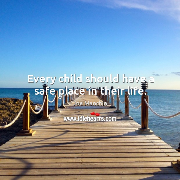 Every child should have a safe place in their life. Joe Manchin Picture Quote